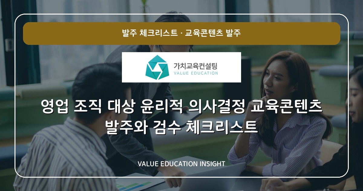 영업 조직 대상 윤리적 의사결정 교육콘텐츠 발주와 검수 체크리스트