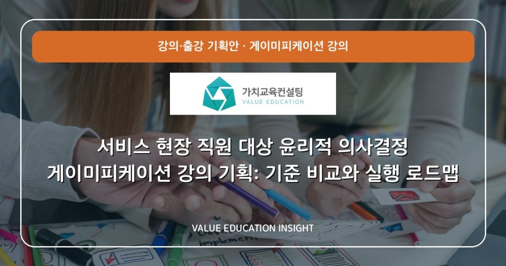 서비스 현장 직원 대상 윤리적 의사결정 게이미피케이션 강의 기획: 기준 비교와 실행 로드맵