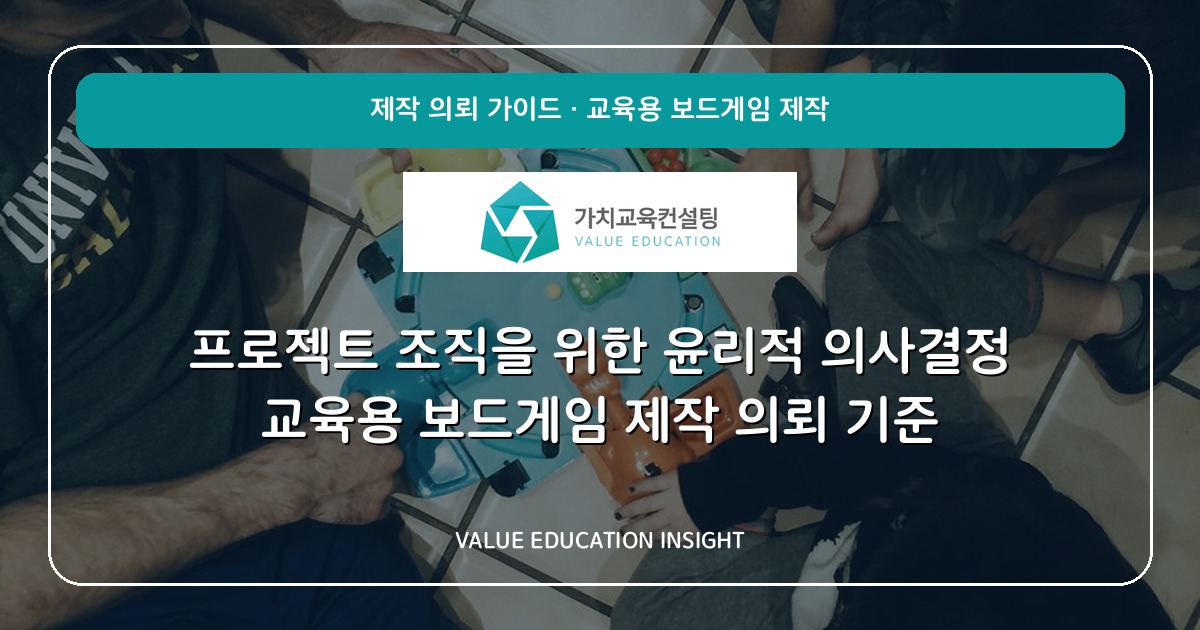 프로젝트 조직을 위한 윤리적 의사결정 교육용 보드게임 제작 의뢰 기준