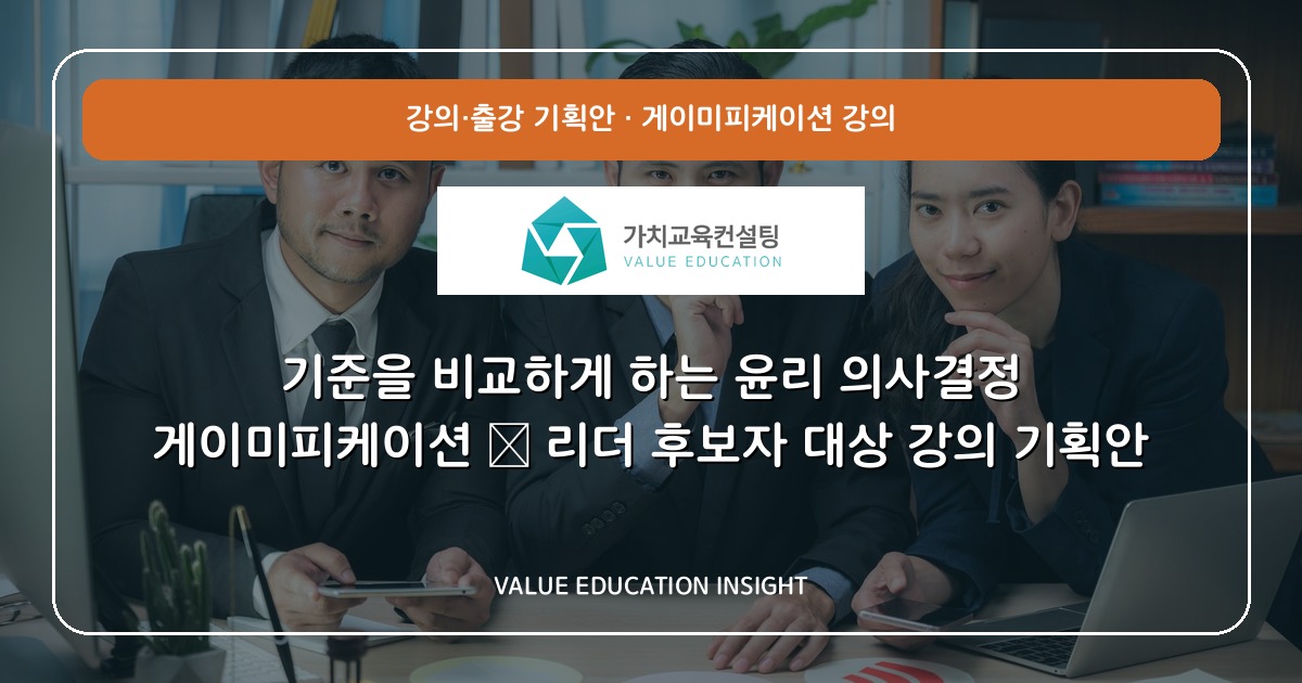 기준을 비교하게 하는 윤리 의사결정 게이미피케이션 — 리더 후보자 대상 강의 기획안