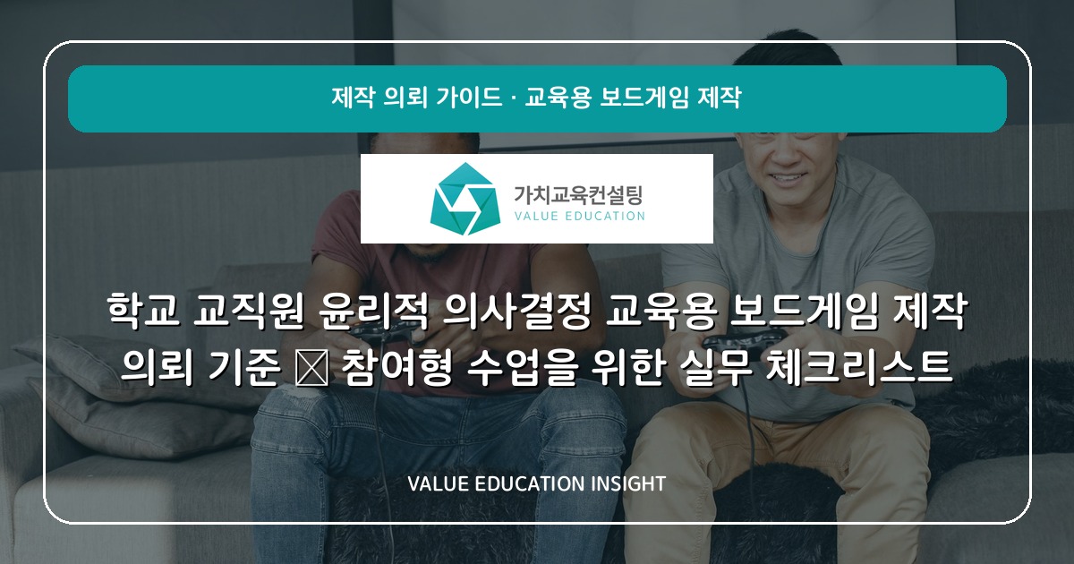 학교 교직원 윤리적 의사결정 교육용 보드게임 제작 의뢰 기준 — 참여형 수업을 위한 실무 체크리스트