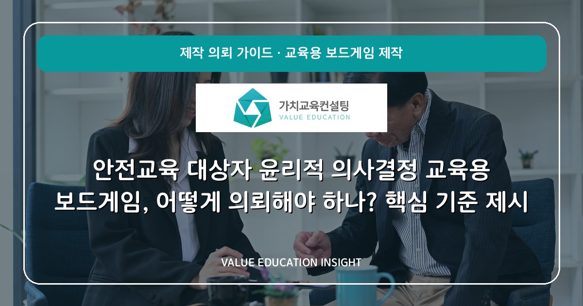 안전교육 대상자 윤리적 의사결정 교육용 보드게임, 어떻게 의뢰해야 하나? 핵심 기준 제시