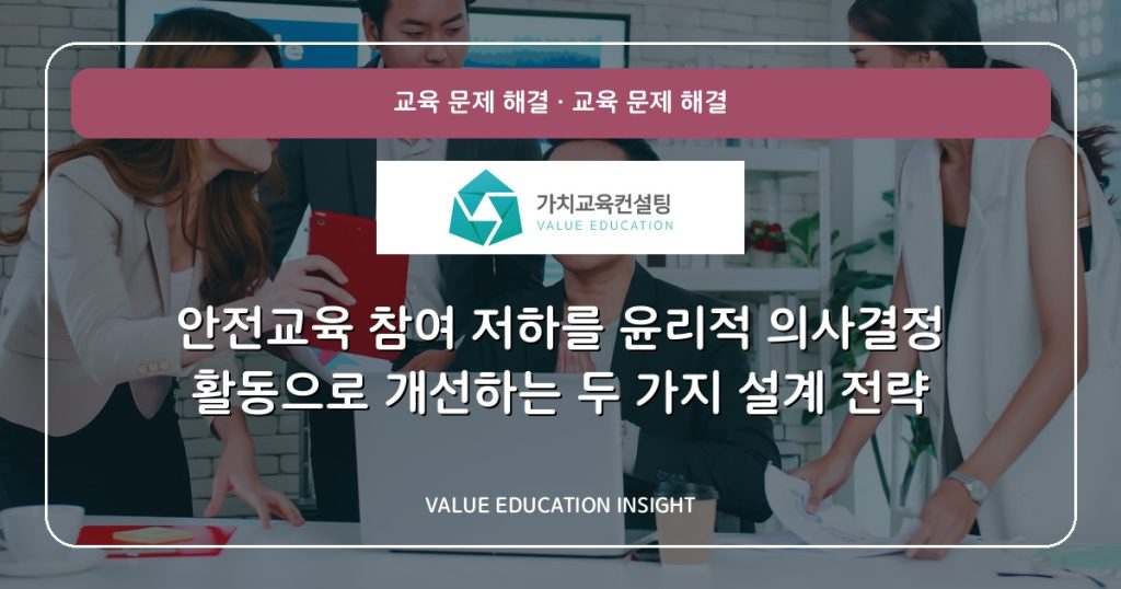 안전교육 참여 저하를 윤리적 의사결정 활동으로 개선하는 두 가지 설계 전략