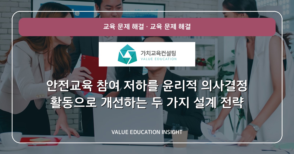 안전교육 참여 저하를 윤리적 의사결정 활동으로 개선하는 두 가지 설계 전략