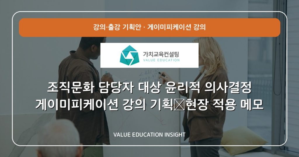 조직문화 담당자 대상 윤리적 의사결정 게이미피케이션 강의 기획—현장 적용 메모