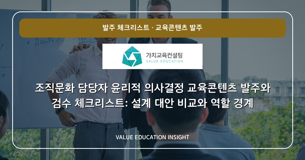 조직문화 담당자 윤리적 의사결정 교육콘텐츠 발주와 검수 체크리스트: 설계 대안 비교와 역할 경계
