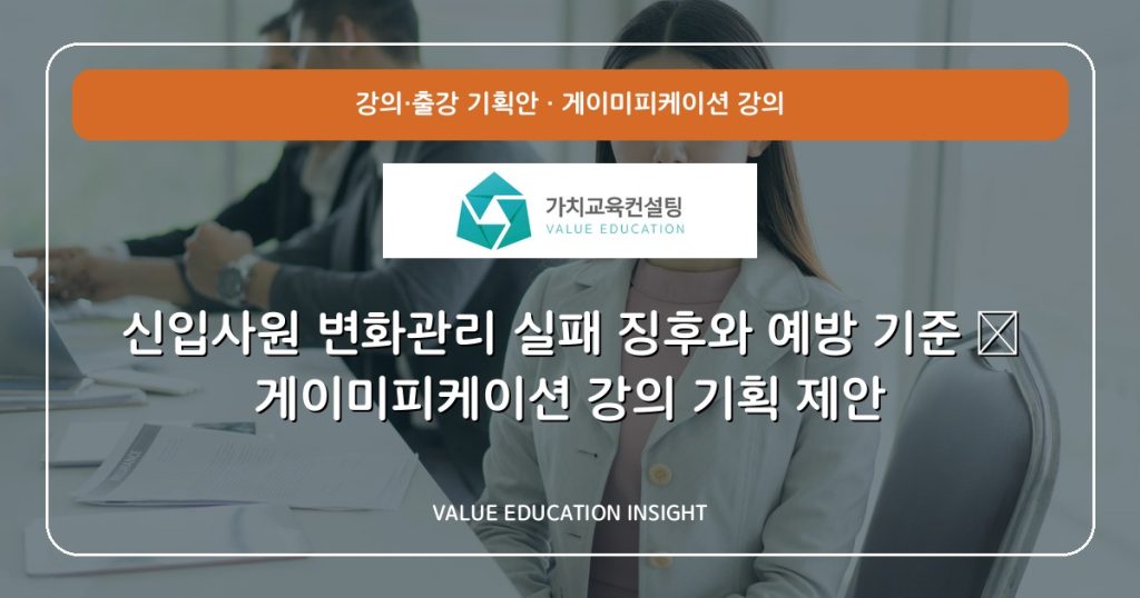 신입사원 변화관리 실패 징후와 예방 기준 — 게이미피케이션 강의 기획 제안