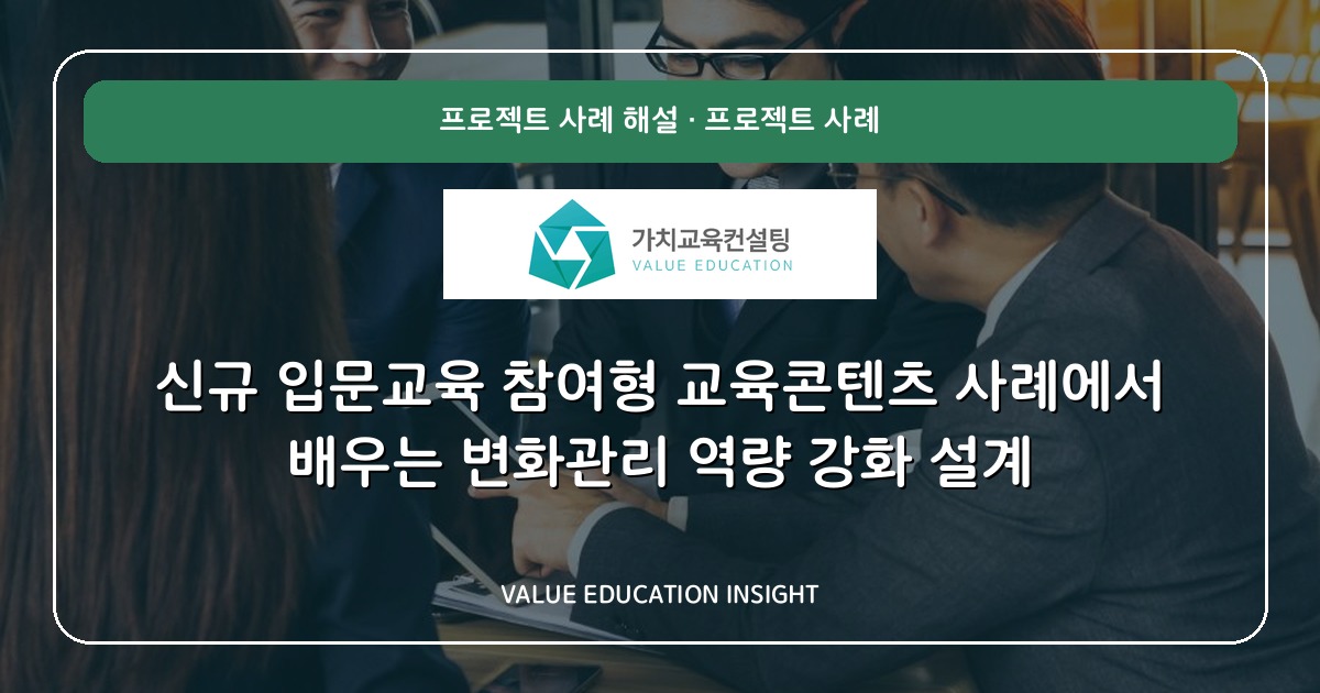 신규 입문교육 참여형 교육콘텐츠 사례에서 배우는 변화관리 역량 강화 설계
