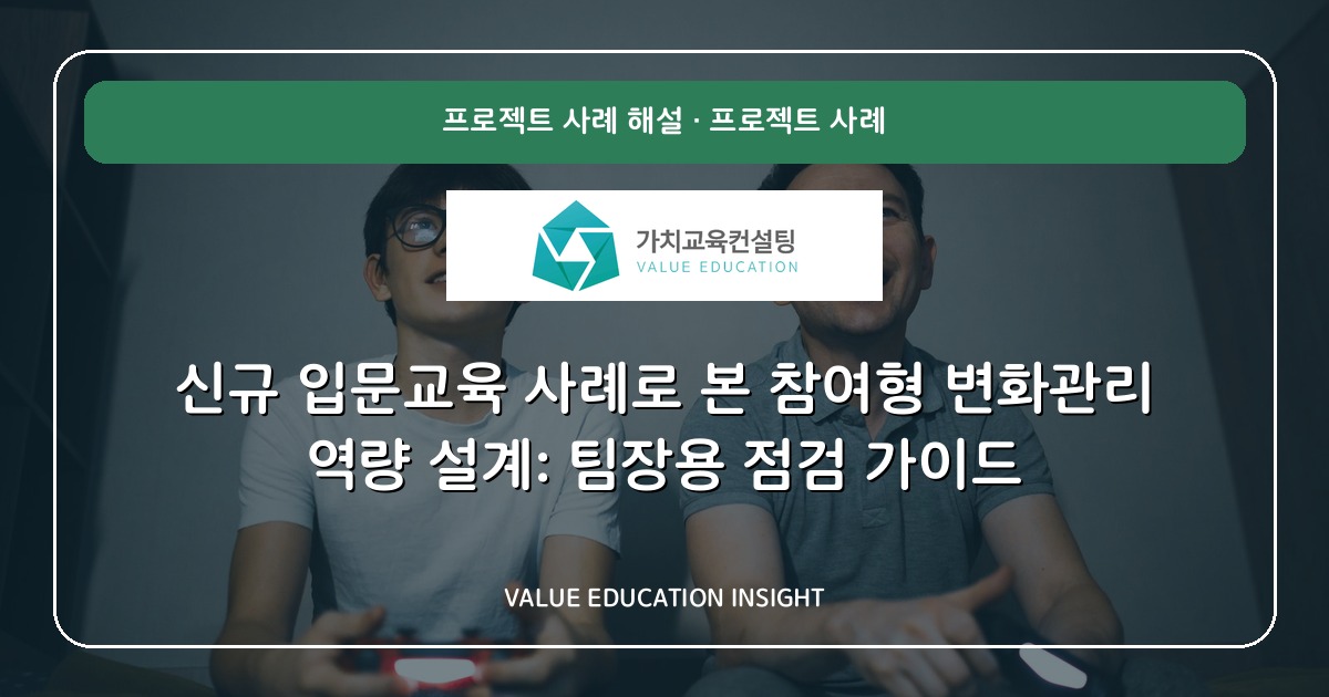 신규 입문교육 사례로 본 참여형 변화관리 역량 설계: 팀장용 점검 가이드