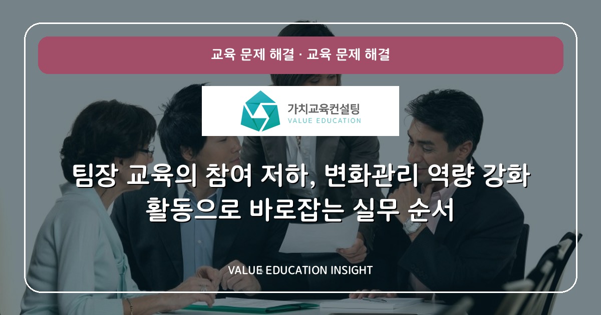 팀장 교육의 참여 저하, 변화관리 역량 강화 활동으로 바로잡는 실무 순서