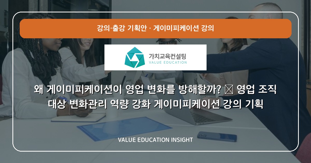 왜 게이미피케이션이 영업 변화를 방해할까? — 영업 조직 대상 변화관리 역량 강화 게이미피케이션 강의 기획