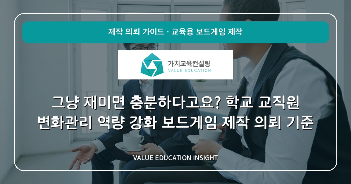 그냥 재미면 충분하다고요? 학교 교직원 변화관리 역량 강화 보드게임 제작 의뢰 기준