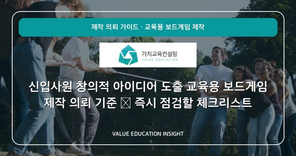 신입사원 창의적 아이디어 도출 교육용 보드게임 제작 의뢰 기준 — 즉시 점검할 체크리스트