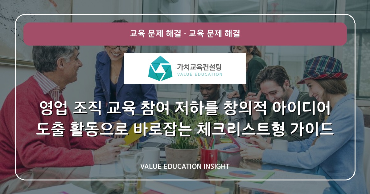 영업 조직 교육 참여 저하를 창의적 아이디어 도출 활동으로 바로잡는 체크리스트형 가이드