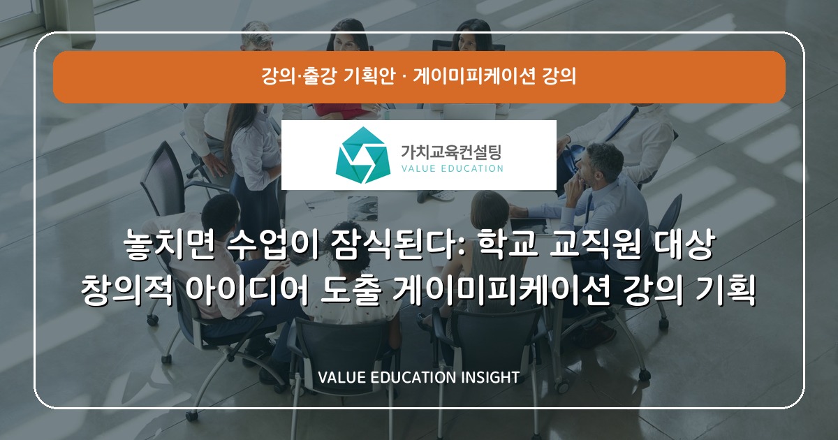 놓치면 수업이 잠식된다: 학교 교직원 대상 창의적 아이디어 도출 게이미피케이션 강의 기획