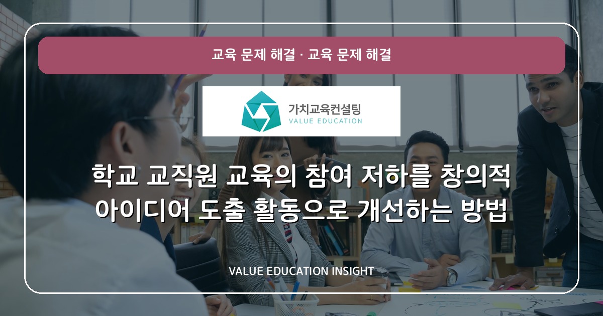 학교 교직원 교육의 참여 저하를 창의적 아이디어 도출 활동으로 개선하는 방법