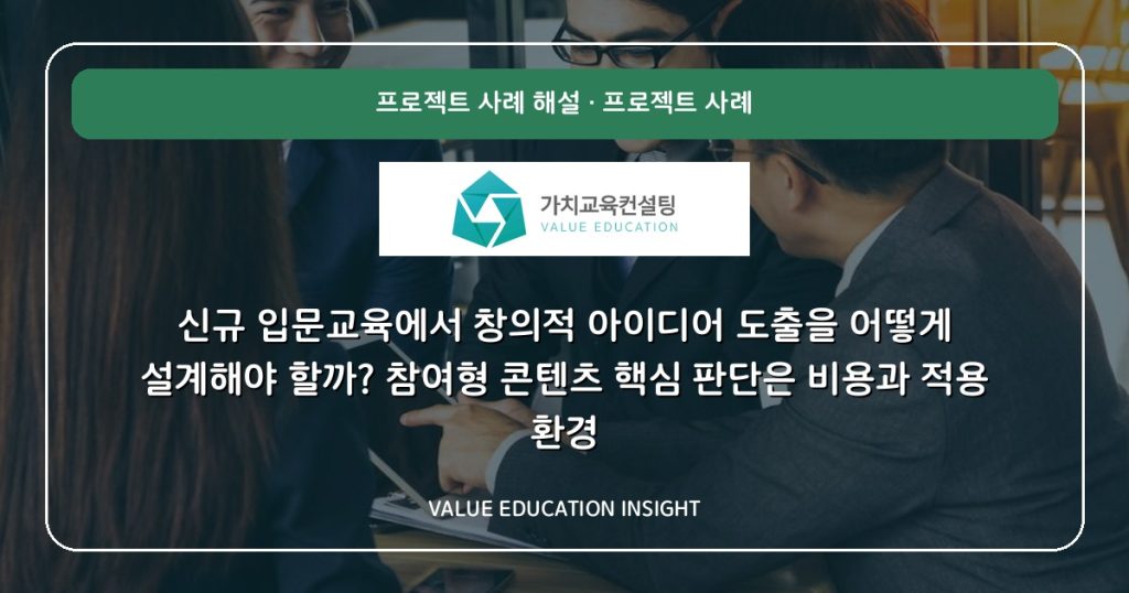 신규 입문교육에서 창의적 아이디어 도출을 어떻게 설계해야 할까? 참여형 콘텐츠 핵심 판단은 비용과 적용 환경