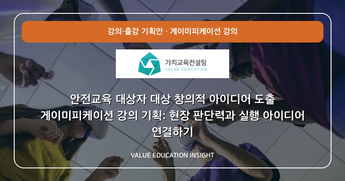 안전교육 대상자 대상 창의적 아이디어 도출 게이미피케이션 강의 기획: 현장 판단력과 실행 아이디어 연결하기