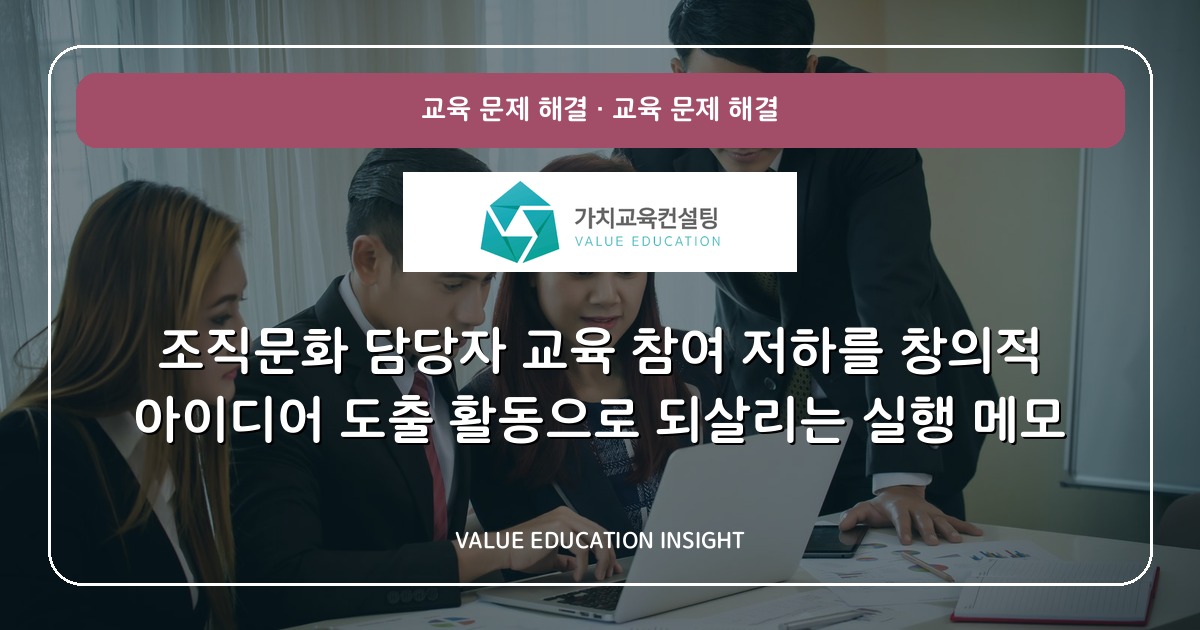 조직문화 담당자 교육 참여 저하를 창의적 아이디어 도출 활동으로 되살리는 실행 메모