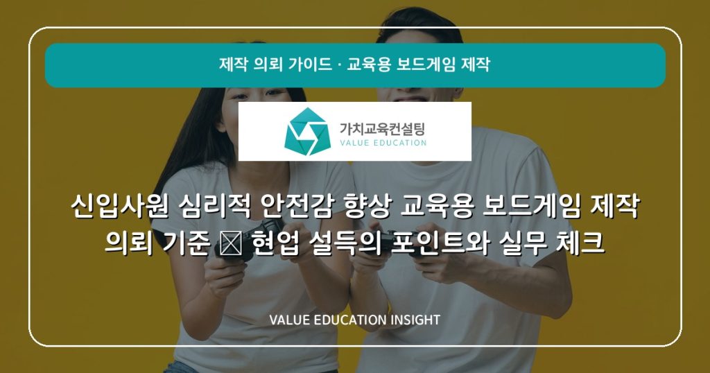 신입사원 심리적 안전감 향상 교육용 보드게임 제작 의뢰 기준 — 현업 설득의 포인트와 실무 체크