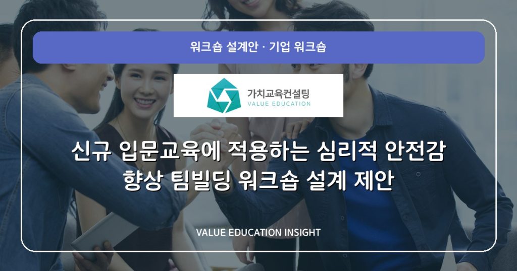 신규 입문교육에 적용하는 심리적 안전감 향상 팀빌딩 워크숍 설계 제안