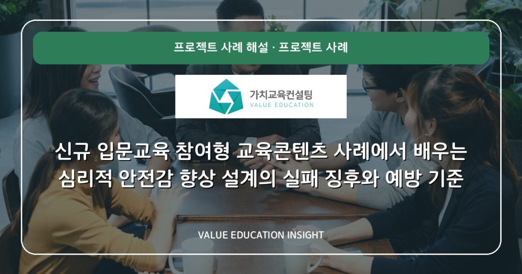신규 입문교육 참여형 교육콘텐츠 사례에서 배우는 심리적 안전감 향상 설계의 실패 징후와 예방 기준