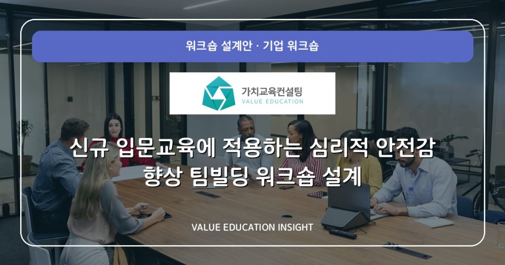 신규 입문교육에 적용하는 심리적 안전감 향상 팀빌딩 워크숍 설계