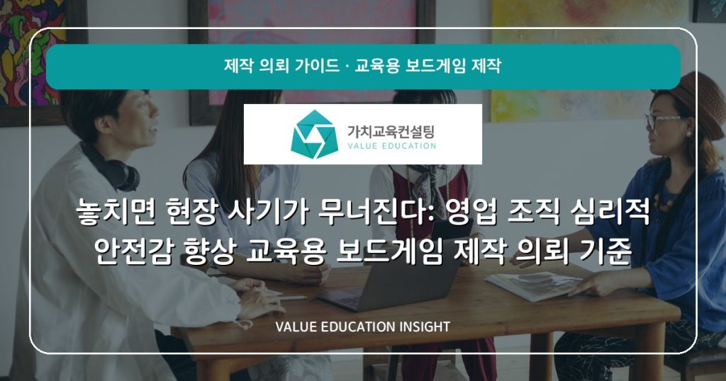 놓치면 현장 사기가 무너진다: 영업 조직 심리적 안전감 향상 교육용 보드게임 제작 의뢰 기준