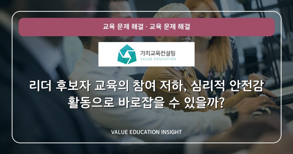 리더 후보자 교육의 참여 저하, 심리적 안전감 활동으로 바로잡을 수 있을까?