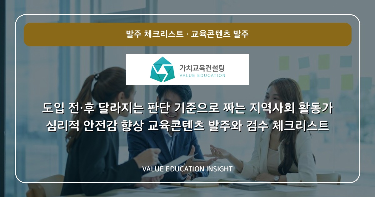 도입 전·후 달라지는 판단 기준으로 짜는 지역사회 활동가 심리적 안전감 향상 교육콘텐츠 발주와 검수 체크리스트