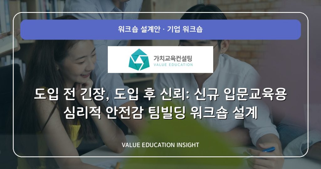 도입 전 긴장, 도입 후 신뢰: 신규 입문교육용 심리적 안전감 팀빌딩 워크숍 설계