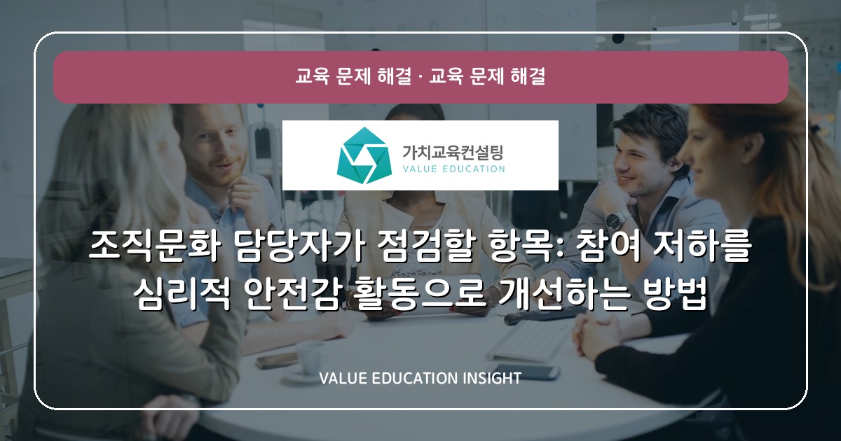 조직문화 담당자가 점검할 항목: 참여 저하를 심리적 안전감 활동으로 개선하는 방법
