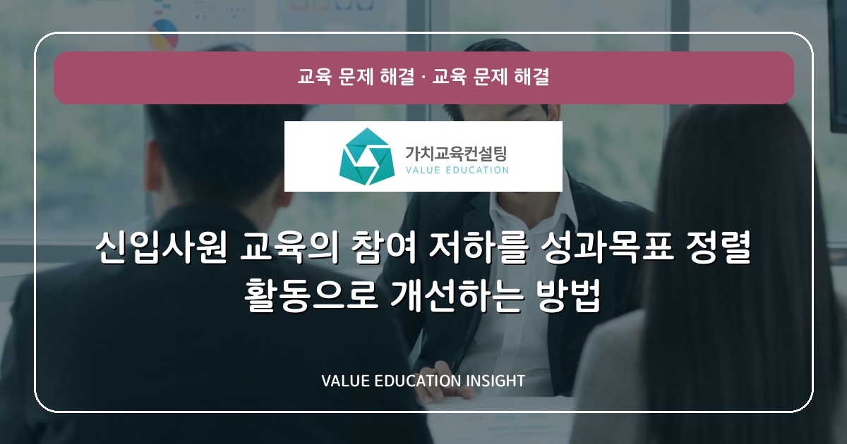 신입사원 교육의 참여 저하를 성과목표 정렬 활동으로 개선하는 방법