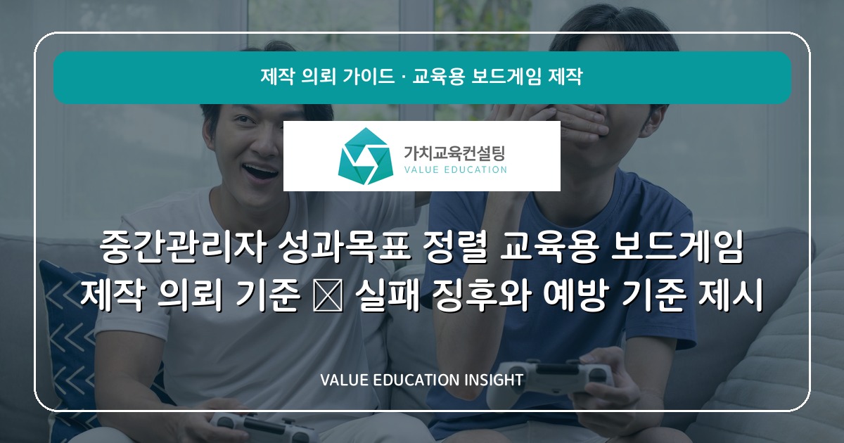 중간관리자 성과목표 정렬 교육용 보드게임 제작 의뢰 기준 — 실패 징후와 예방 기준 제시