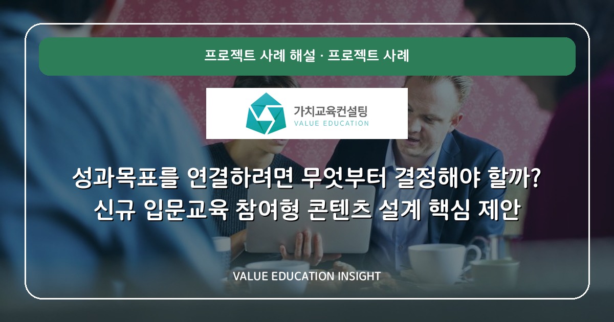 성과목표를 연결하려면 무엇부터 결정해야 할까? 신규 입문교육 참여형 콘텐츠 설계 핵심 제안