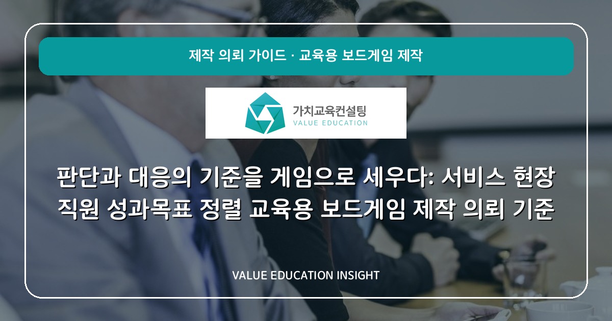 판단과 대응의 기준을 게임으로 세우다: 서비스 현장 직원 성과목표 정렬 교육용 보드게임 제작 의뢰 기준