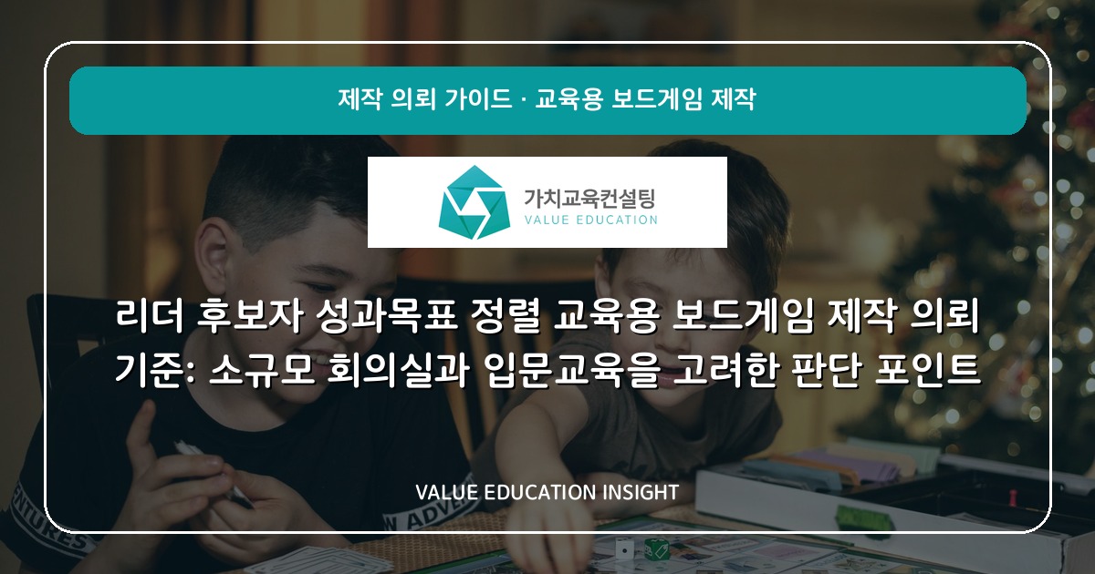 리더 후보자 성과목표 정렬 교육용 보드게임 제작 의뢰 기준: 소규모 회의실과 입문교육을 고려한 판단 포인트