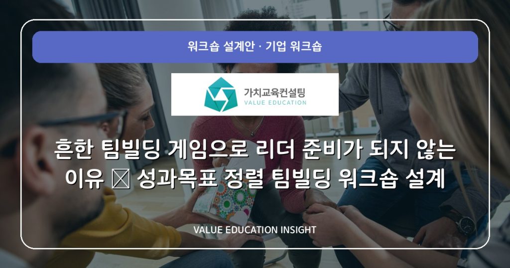 흔한 팀빌딩 게임으로 리더 준비가 되지 않는 이유 — 성과목표 정렬 팀빌딩 워크숍 설계
