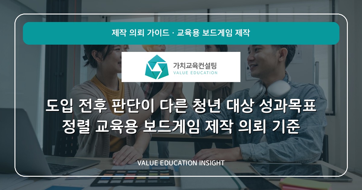 도입 전후 판단이 다른 청년 대상 성과목표 정렬 교육용 보드게임 제작 의뢰 기준