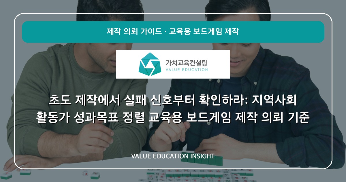 초도 제작에서 실패 신호부터 확인하라: 지역사회 활동가 성과목표 정렬 교육용 보드게임 제작 의뢰 기준