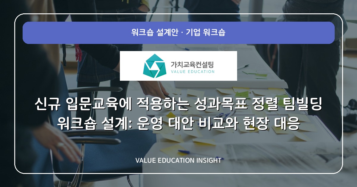 신규 입문교육에 적용하는 성과목표 정렬 팀빌딩 워크숍 설계: 운영 대안 비교와 현장 대응