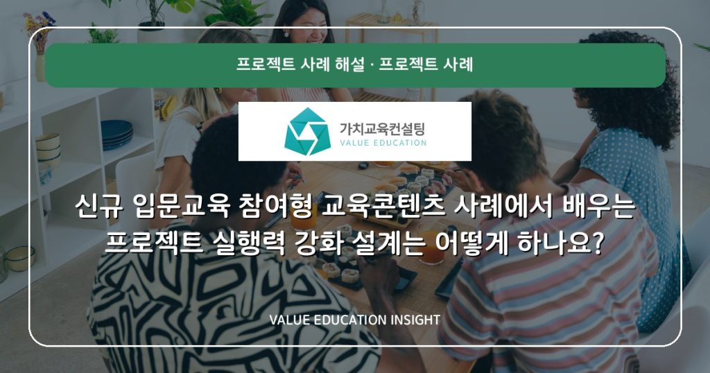 신규 입문교육 참여형 교육콘텐츠 사례에서 배우는 프로젝트 실행력 강화 설계는 어떻게 하나요?