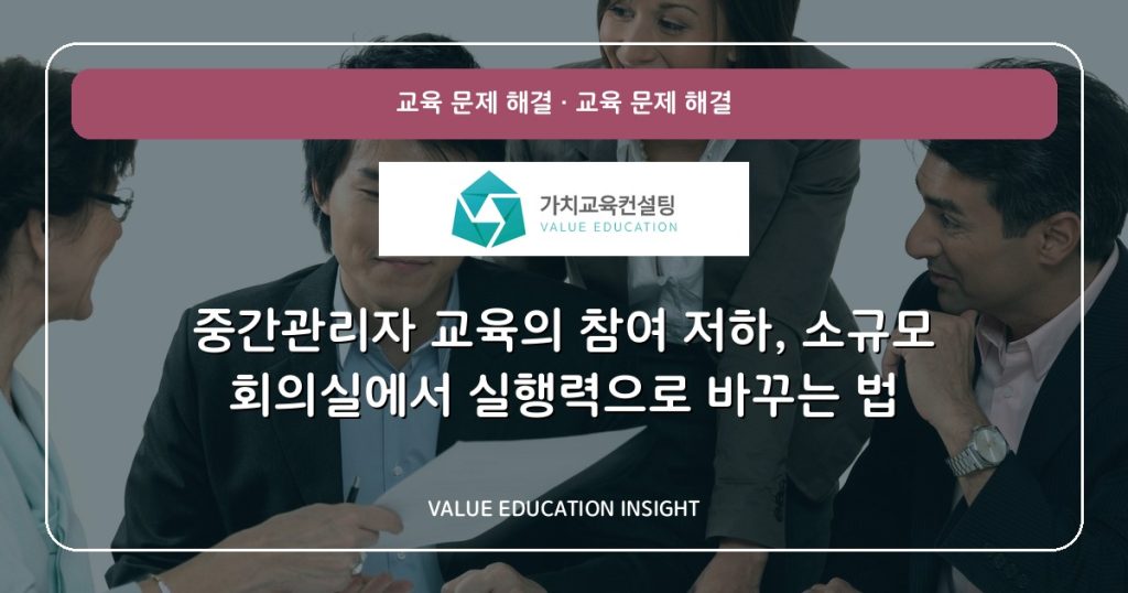 중간관리자 교육의 참여 저하, 소규모 회의실에서 실행력으로 바꾸는 법