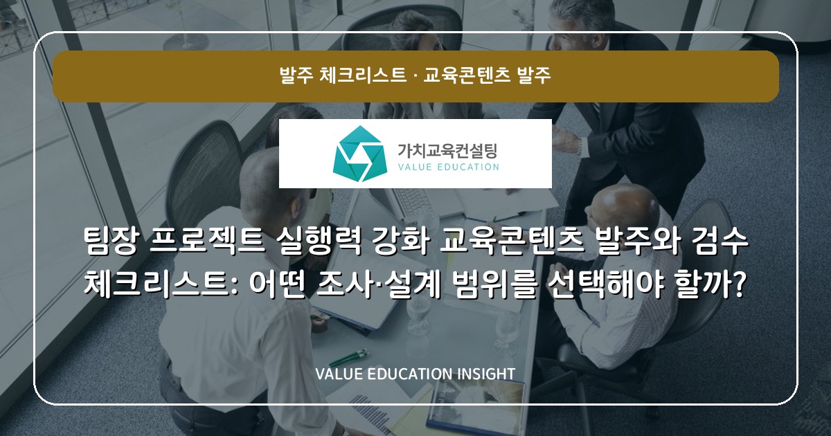 팀장 프로젝트 실행력 강화 교육콘텐츠 발주와 검수 체크리스트: 어떤 조사·설계 범위를 선택해야 할까?