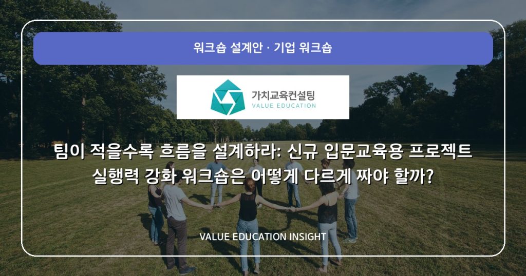팀이 적을수록 흐름을 설계하라: 신규 입문교육용 프로젝트 실행력 강화 워크숍은 어떻게 다르게 짜야 할까?