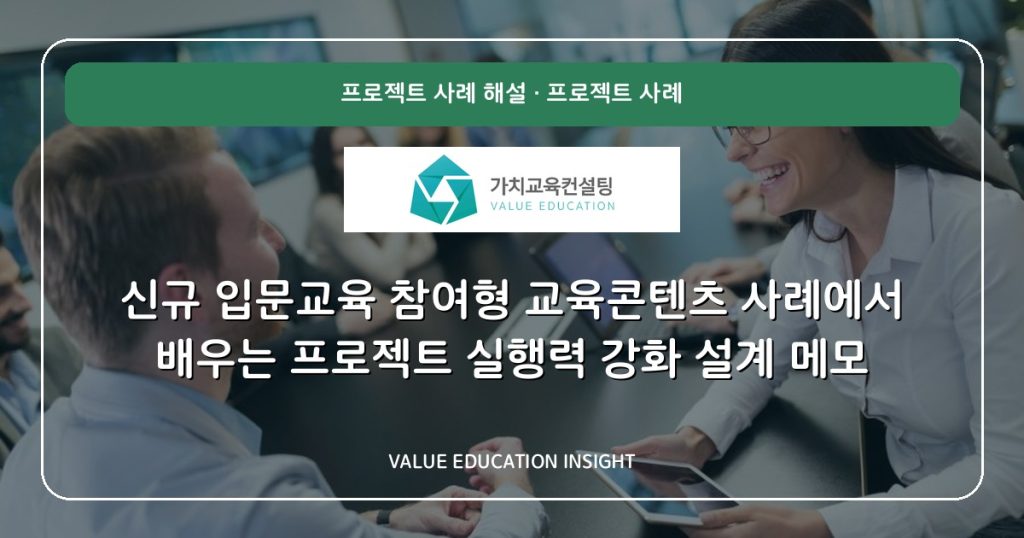신규 입문교육 참여형 교육콘텐츠 사례에서 배우는 프로젝트 실행력 강화 설계 메모