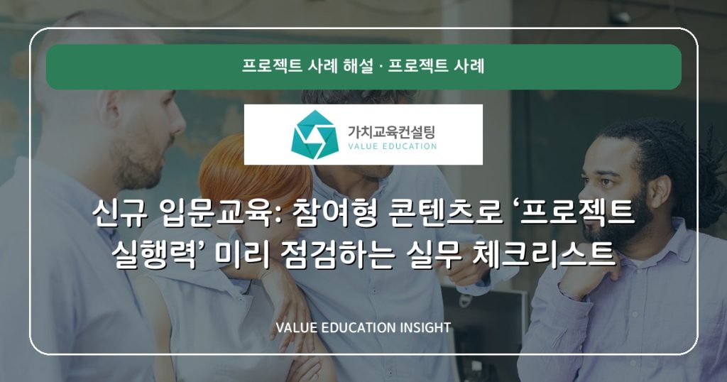 신규 입문교육: 참여형 콘텐츠로 ‘프로젝트 실행력’ 미리 점검하는 실무 체크리스트