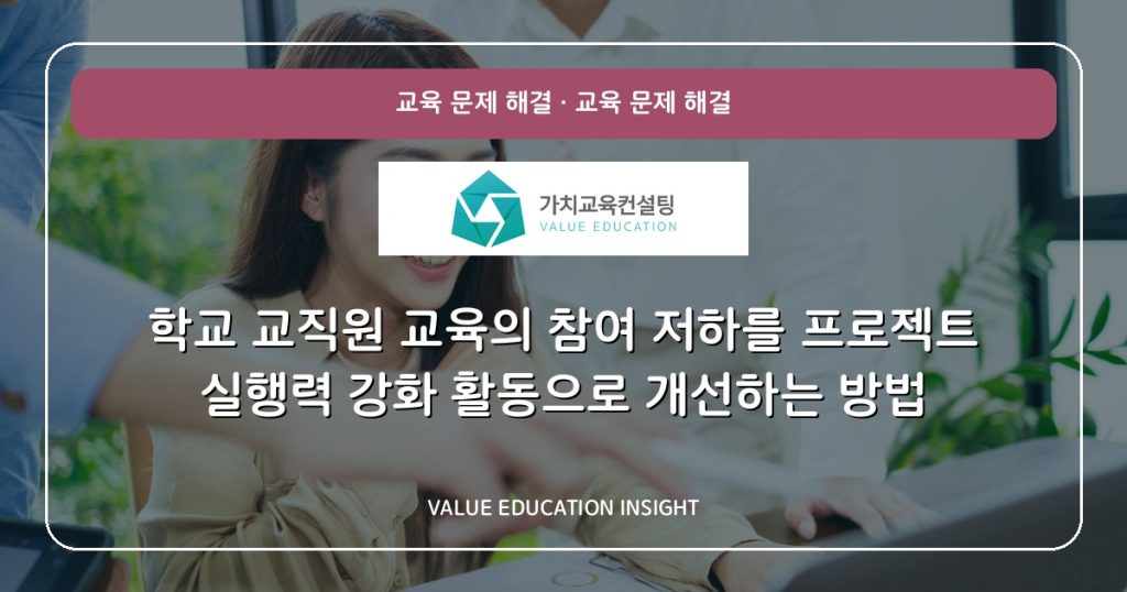 학교 교직원 교육의 참여 저하를 프로젝트 실행력 강화 활동으로 개선하는 방법
