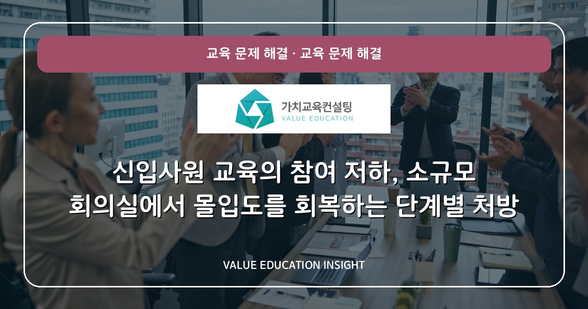 신입사원 교육의 참여 저하, 소규모 회의실에서 몰입도를 회복하는 단계별 처방