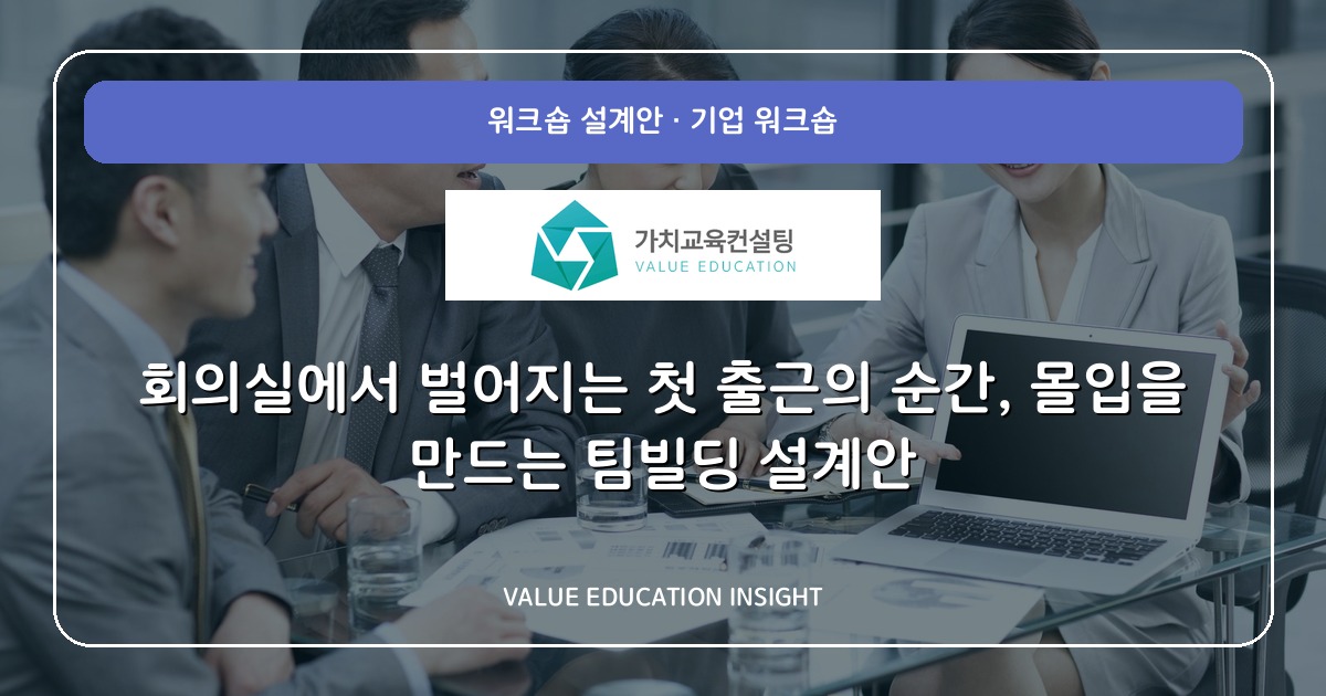 회의실에서 벌어지는 첫 출근의 순간, 몰입을 만드는 팀빌딩 설계안
